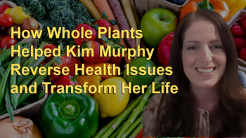 How Whole Plants Helped Kim Murphy Reverse Health Issues and Transform Her Life - Kim Murphy