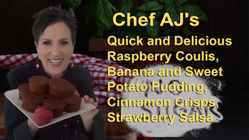 Chef AJ's Quick and Delicious Raspberry Coulis, Banana and Sweet Potato Pudding, Cinnamon Crisps, Strawberry Salsa, and Pear Whip