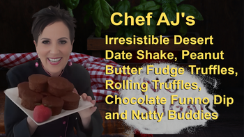 Chef AJ's Irresistible Desert Date Shake, Peanut Butter Fudge Truffles, Rolling Truffles, Chocolate Funno Dip and Nutty Buddies : The Perfect Vegan Treat!