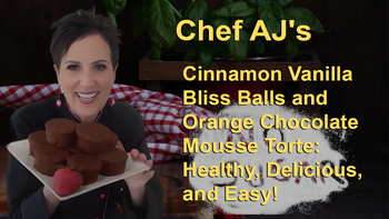 Chef AJ's Cinnamon Vanilla Bliss Balls and Orange Chocolate Mousse Torte: Healthy, Delicious, and Easy!