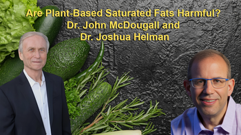 Are Plant-Based Saturated Fats Harmful? with Dr. John McDougall and Dr. Joshua Helman