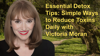 Essential Detox Tips: Simple Ways to Reduce Toxins Daily with Victoria Moran