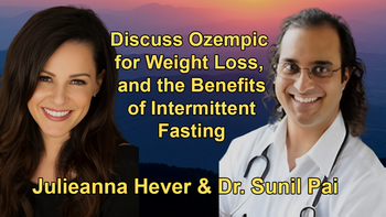 Julieanna Hever & Dr. Sunil Pai Discuss Ozempic for Weight Loss, and the Benefits of Intermittent Fasting