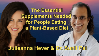 Julieanna Hever & Dr. Sunil Pai Discuss the Essential Supplements Needed for People Eating a Plant-Based Diet