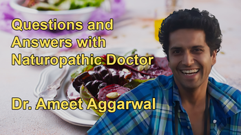Questions and Answers with Naturopathic Doctor Ameet Aggarwal