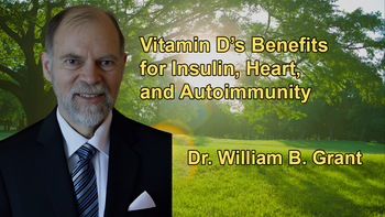 The Hidden Benefits of Vitamin D for Insulin Resistance, Cardiovascular Disease, and Autoimmune Diseases - Dr. William B. Grant