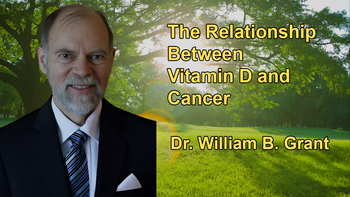 The Relationship Between Vitamin D and Cancer - Dr. William B. Grant