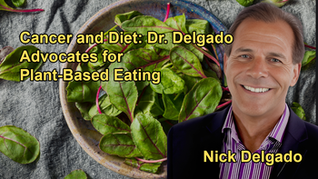 The Correlation Between Cancer Rates and Diet, Advocating for Plant-Based Eating with Dr. Nick Delgado