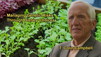 Dr. T. Colin Campbell: Even Those With High Genetic Risk Can Manage Their Risk Through Diet