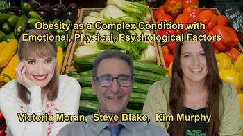 The Complexity of Obesity, Addressing It as a Disease With Emotional, Psychological, and Physical Aspects from Experts Victoria Moran, Kim Murphy, and Steve Blake
