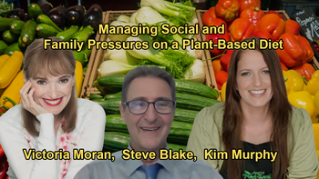 Advice on Handling Social and Family Pressures When Adopting a Plant-Based Diet with Experts Victoria Moran, Kim Murphy, and Steve Blake