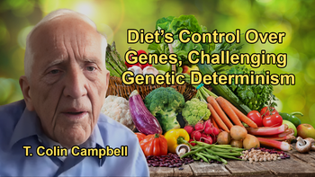 Nutrition Can Control Gene Expression, Challenging the Notion of Genetic Determinism With Dr. T. Colin Campbell