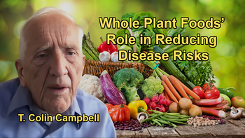 A Whole Food Plant-based Diet Significantly Reduces Disease Risk With Dr. T. Colin Campbell