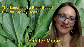 The Benefits of a Plant-Based Diet for Kidney Health, Including Lower Risk of Mortality and Improved Overall Health With Jennifer Moore