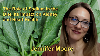 The Role of Sodium in the Diet, Its Impact on Kidney and Heart Health  With Jennifer Moore