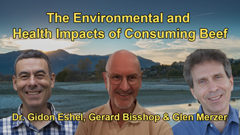 The Environmental and Health Impacts of Consuming Beef, Emphasizing the Extensive Use of Land and Resources for Animal Agriculture: With Glen Merzer, Dr. Gidon Eshel, and Gerard Bisshop