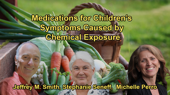 How Children Are Medicated to Manage Symptoms Caused by Chemical Toxicity, Including Glyphosate with Stephanie Seneff, Jeffrey M. Smith, and Michelle Perro