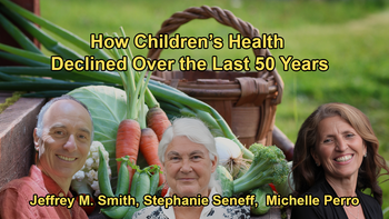 Overview of How Children's Health Issues Have Increased Over the Past 50 Years with Stephanie Seneff, Jeffrey M. Smith, and Michelle Perro