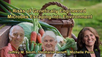 The Potential Risks Associated With Genetically Engineered Microbes Escaping Into the Environment with Stephanie Seneff, Jeffrey M. Smith, and Michelle Perro