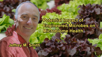 The Risks Associated With Releasing Genetically Engineered Microbes Into the Environment and Their Potential Impact on the Microbiome with Jeffrey M. Smith