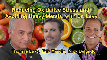 The Importance of Reducing Oxidative Stress and Exposure to Infections and Heavy Metals with Dr. Thomas Levy, Eric Merola, and Dr. Nick Delgado