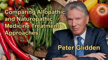 Comparison of the Treatment Approaches of Allopathic Medicine (Managing Illness) vs. Naturopathic Medicine (Attempting to Cure) with Dr. Peter Glidden