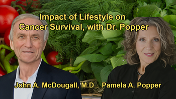 Dr. Popper Discusses the Impact of Lifestyle and Diet on Cancer Survival Rates With Dr. John McDougall and Dr. Pamela Popper