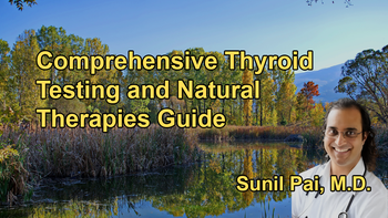 Thyroid Health: Dr. Sunil Pai’s Guide to Comprehensive Testing and Natural Therapies