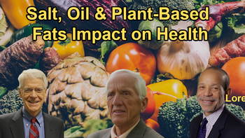 The Impact of Salt, Oil, and Whole Food Plant-Based Fats on Health With Dr. Caldwell Esselstyn, Dr. Kim Williams, and Dr. T. Colin Campbell