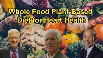 The Benefits of Following a Whole Food Plant-Based Diet to Reduce Cardiovascular Disease Risk With Dr. Caldwell Esselstyn, Dr. Kim Williams, and Dr. T. Colin Campbell