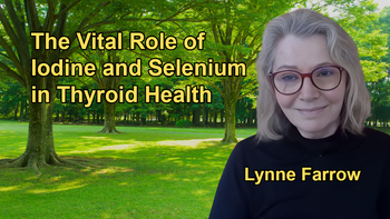 The Essential Role of Iodine and Selenium in Thyroid and Mental Health With Lynne Farrow