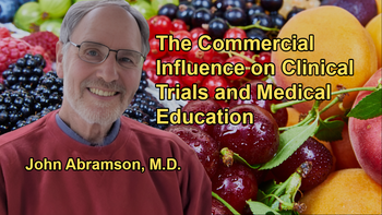Overview of the Commercial Influence on Clinical Trials and Medical Education With Dr. John Abramson