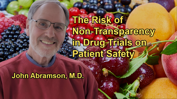 Discussing the Impact of Non-Transparency in Drug Trials on Patient Safety With Dr. John Abramson