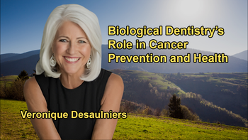 The Importance of Biological Dentistry in Cancer Prevention With Veronique Desaulniers
