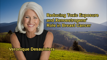 The Importance of Reducing Toxic Exposure and the Impact of Xenoestrogens on Breast Cancer With Veronique Desaulniers