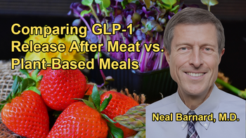 Comparison of GLP-1 Release in the Body After Consuming Meat-Based Versus Plant-Based Meals With Dr. Neal Barnard