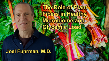 How a Wide Variety of Plant Fibers Contribute to a Healthy Microbiome and Lower Glycemic Load With Dr. Joel Fuhrman