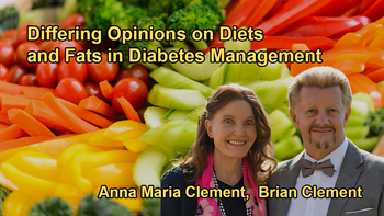 Discussion About Differing Opinions on Diets, Particularly the Role of Fats in Diabetes Management with Brian and Anna Maria Clement