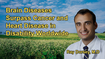 Brain Diseases Are the Leading Source of Disability Worldwide, Surpassing Cancer and Heart Disease with Dr. Ray Dorsey