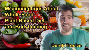 Common Misconceptions About Being Whole Food Plant-Based and Bodybuilding, Including Protein and Carbohydrate Intake With Derek Tresize