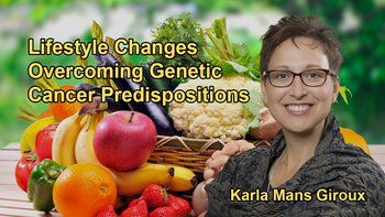 The Role of Genetics in Cancer and How Lifestyle Changes Can Overcome Genetic Predispositions with Karla Mans Giroux