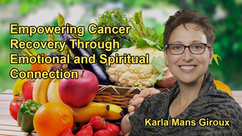 Empowering Self-Healing: How Emotions and Spiritual Connection Boost Cancer Recovery with Karla Mans Giroux