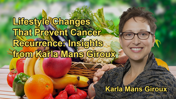 The Lifestyle Changes That Have the Biggest Impact on Preventing Cancer Recurrence with Karla Mans Giroux