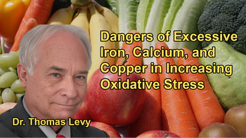 The Dangers of Excessive Intake of Iron, Calcium, and Copper, Highlighting Their Roles in Increasing Oxidative Stress and Becoming Toxic | Dr. Thomas Levy
