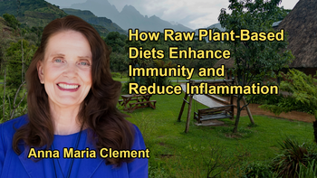 Discussion on How Raw Plant-Based Diets Are Rich in Enzymes and Phytonutrients That Enhance Immune Function and Reduce Inflammation with Anna Maria Clement