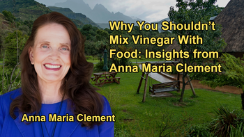Why It's Not Recommended to Mix Vinegar With Food with Anna Maria Clement