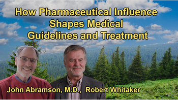 How Pharmaceutical Influence Shapes Medical Guidelines: Dr. John Abramson & Robert Whitaker Reveal Shocking Truths