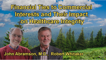 How Financial Ties to Commercial Interests Compromise the Integrity of Institutions Like Universities, Nonprofits, and Government, Emphasizing the Need for Public Education to Counteract These Influences with Dr. John Abramson and Robert Whitaker