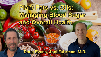The Role of Plant Fats, Particularly Nuts and Seeds, in Managing Blood Sugar and Overall Health, Emphasizing the Difference Between Whole Plant Fats and Oils with Dr. Joel Fuhrman and Doug Evans