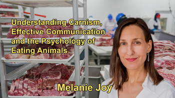 Understanding Carnism: Melanie Joy on Effective Communication and the Psychology of Eating Animals